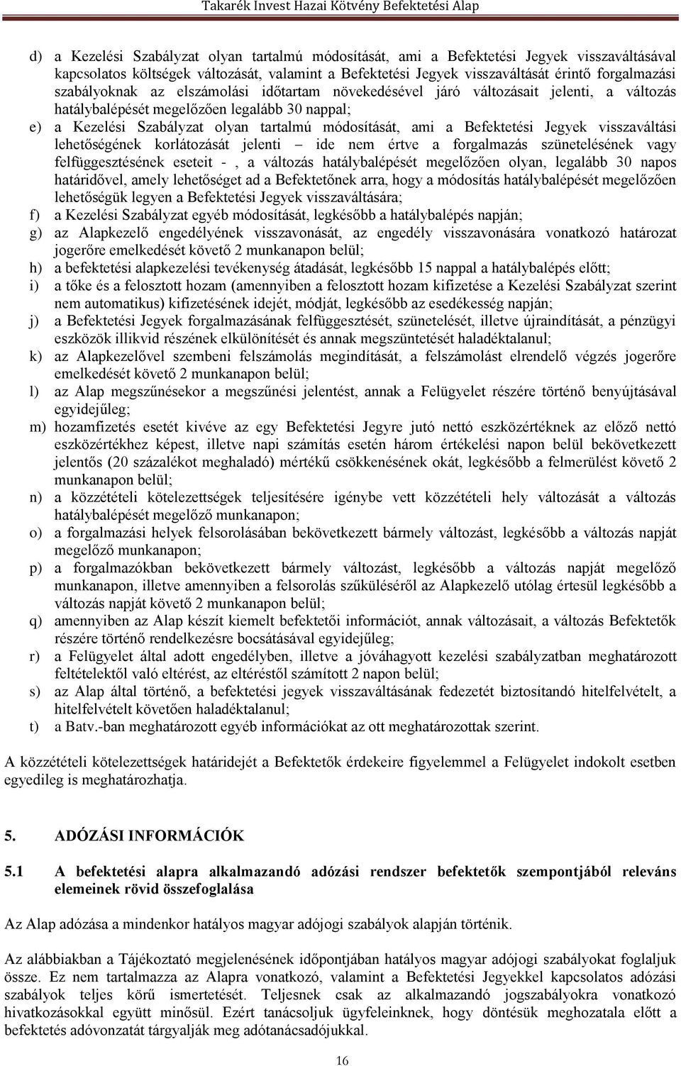 Befektetési Jegyek visszaváltási lehetőségének korlátozását jelenti ide nem értve a forgalmazás szünetelésének vagy felfüggesztésének eseteit -, a változás hatálybalépését megelőzően olyan, legalább