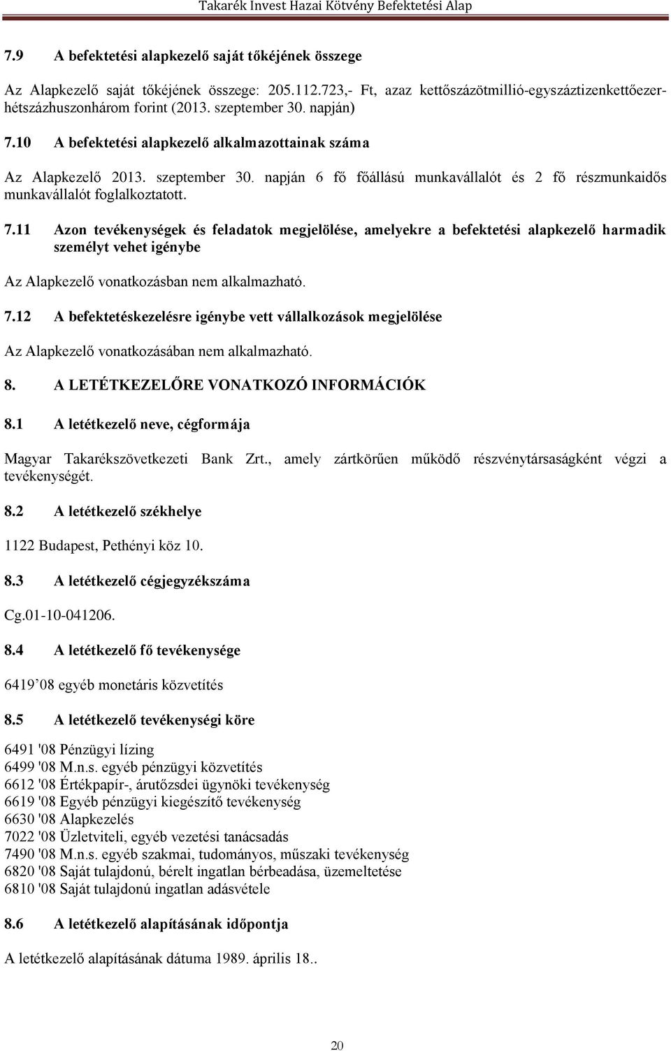 7.11 Azon tevékenységek és feladatok megjelölése, amelyekre a befektetési alapkezelő harmadik személyt vehet igénybe Az Alapkezelő vonatkozásban nem alkalmazható. 7.