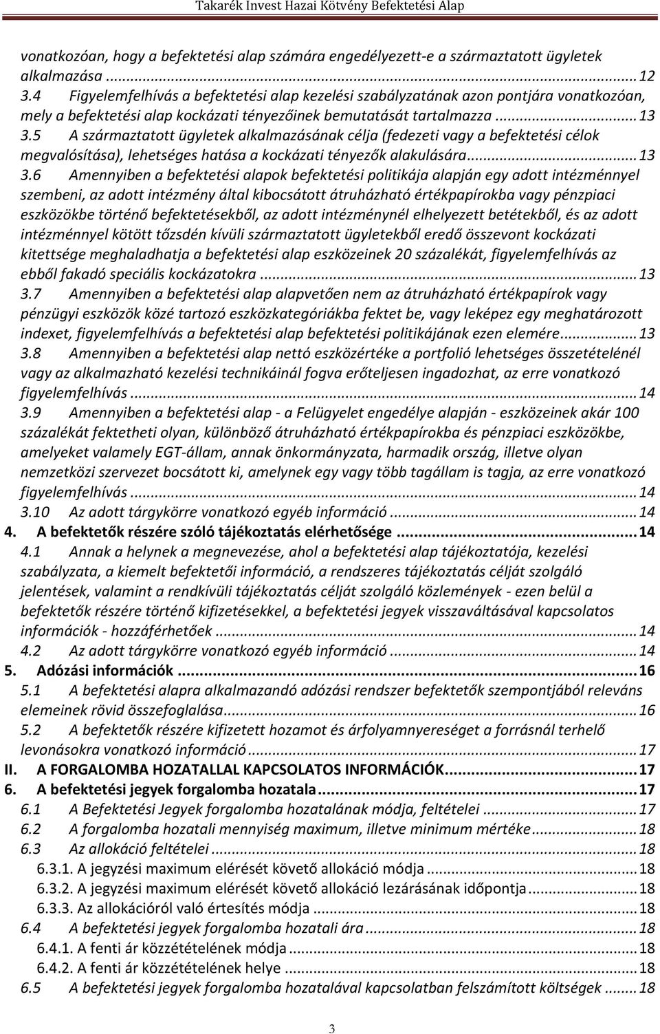 5 A származtatott ügyletek alkalmazásának célja (fedezeti vagy a befektetési célok megvalósítása), lehetséges hatása a kockázati tényezők alakulására... 13 3.