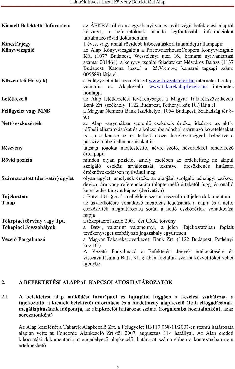 , kamarai nyilvántartási száma: 001464), a könyvvizsgálói feladatokat Mészáros Balázs (1137 Budapest, Katona József u. 25.V.em.4.; kamarai tagsági szám: 005589) látja el.