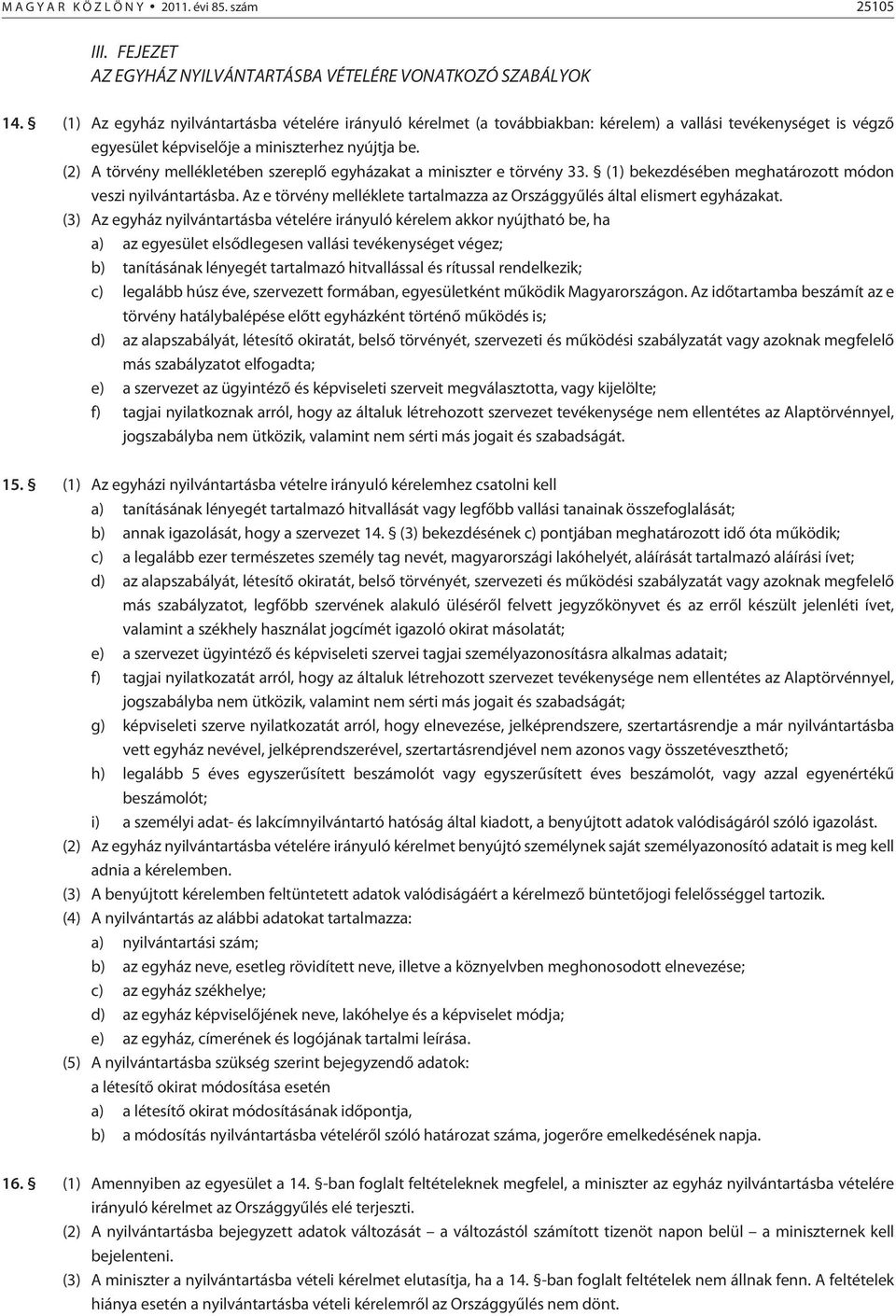 (2) A törvény mellékletében szereplõ egyházakat a miniszter e törvény 33. (1) bekezdésében meghatározott módon veszi nyilvántartásba.