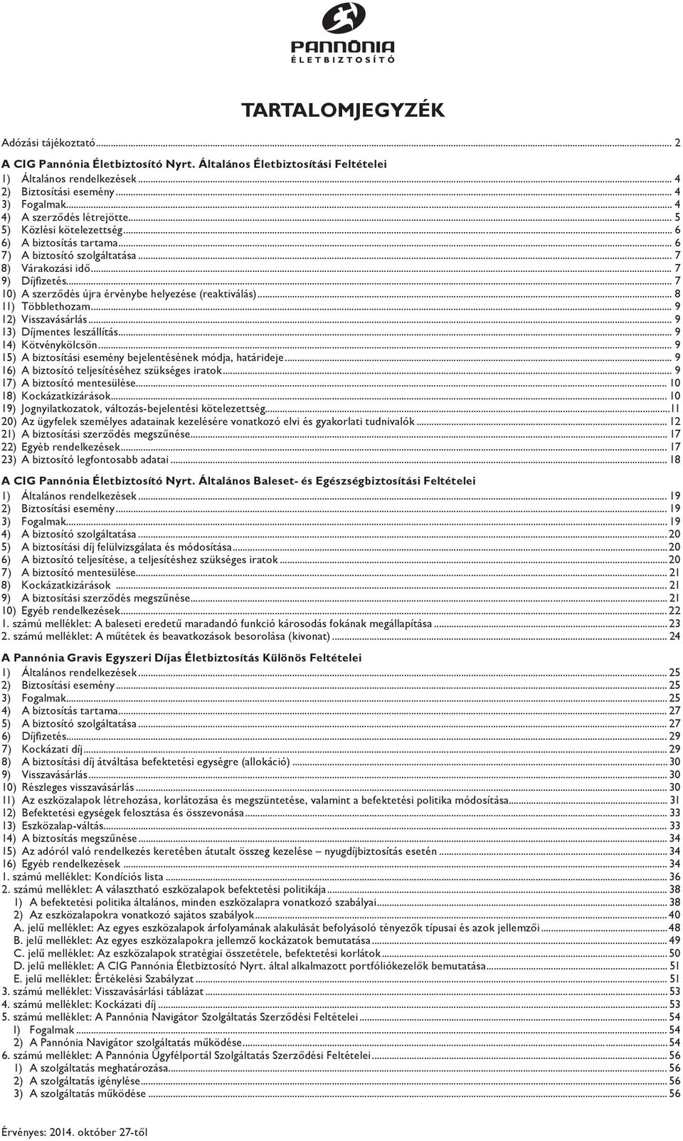 .. 7 10) A szerződés újra érvénybe helyezése (reaktiválás)... 8 11) Többlethozam... 9 12) Visszavásárlás... 9 13) Díjmentes leszállítás... 9 14) Kötvénykölcsön.