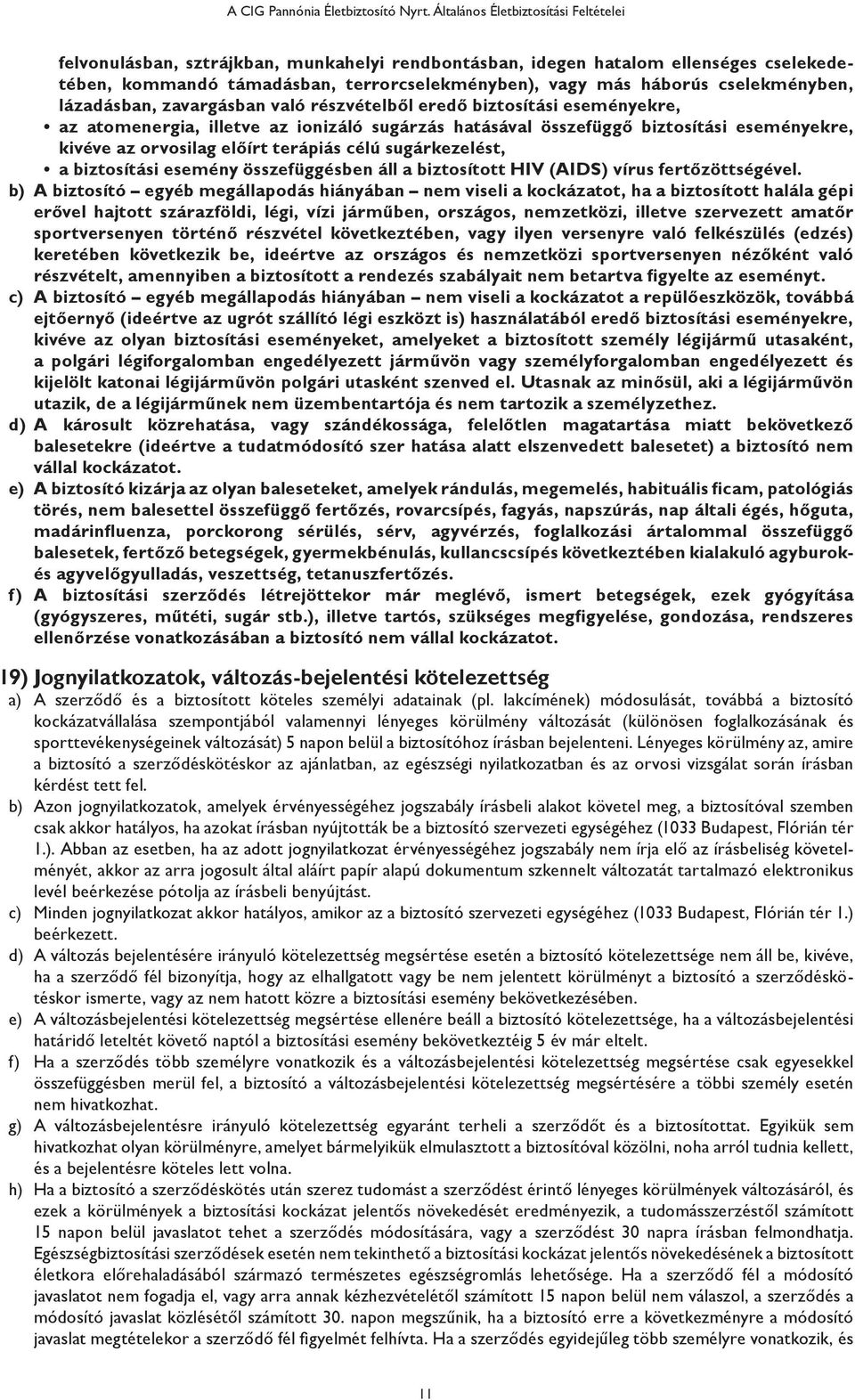 cselekményben, lázadásban, zavargásban való részvételből eredő biztosítási eseményekre, az atomenergia, illetve az ionizáló sugárzás hatásával összefüggő biztosítási eseményekre, kivéve az orvosilag