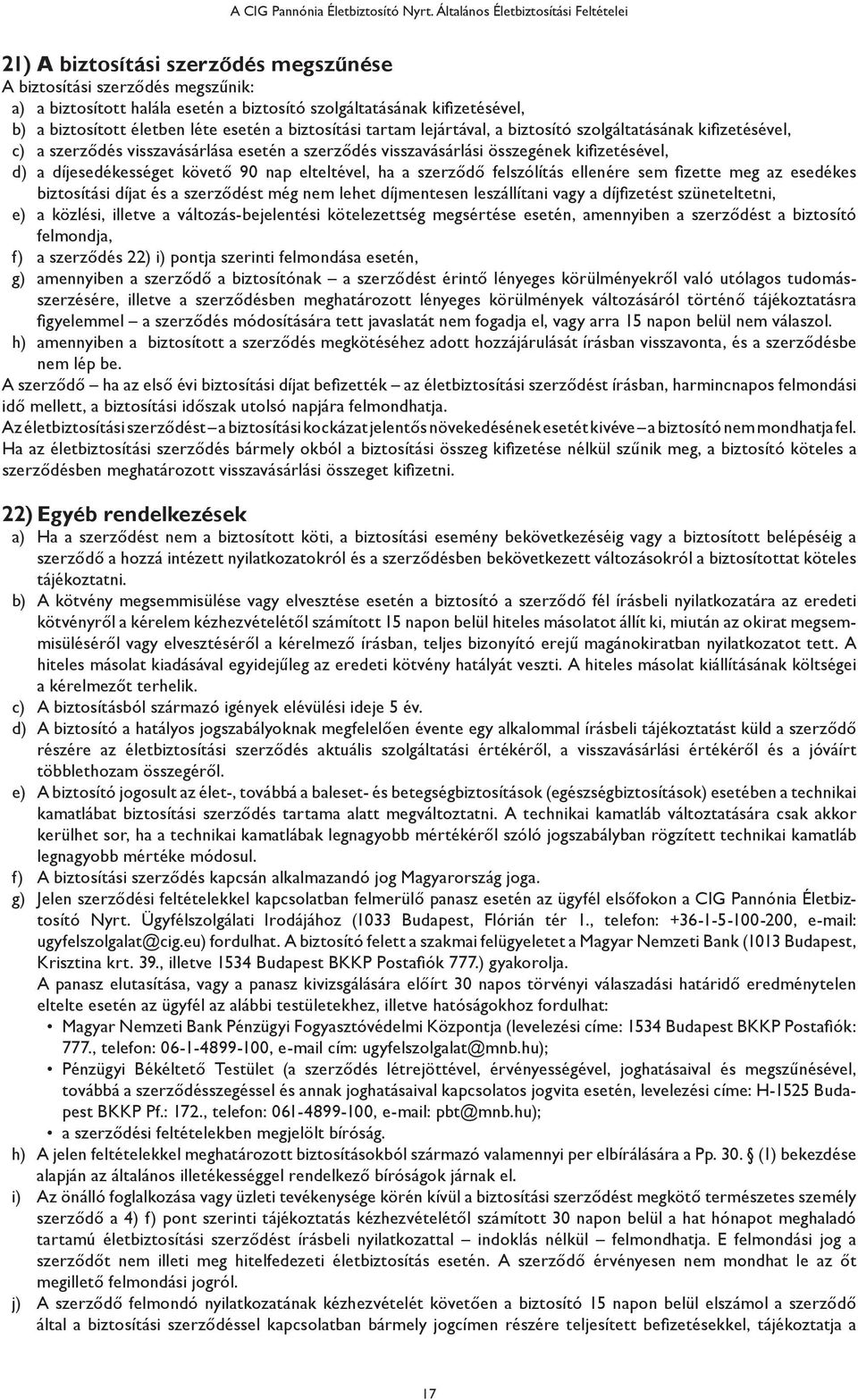 biztosított életben léte esetén a biztosítási tartam lejártával, a biztosító szolgáltatásának kifizetésével, c) a szerződés visszavásárlása esetén a szerződés visszavásárlási összegének