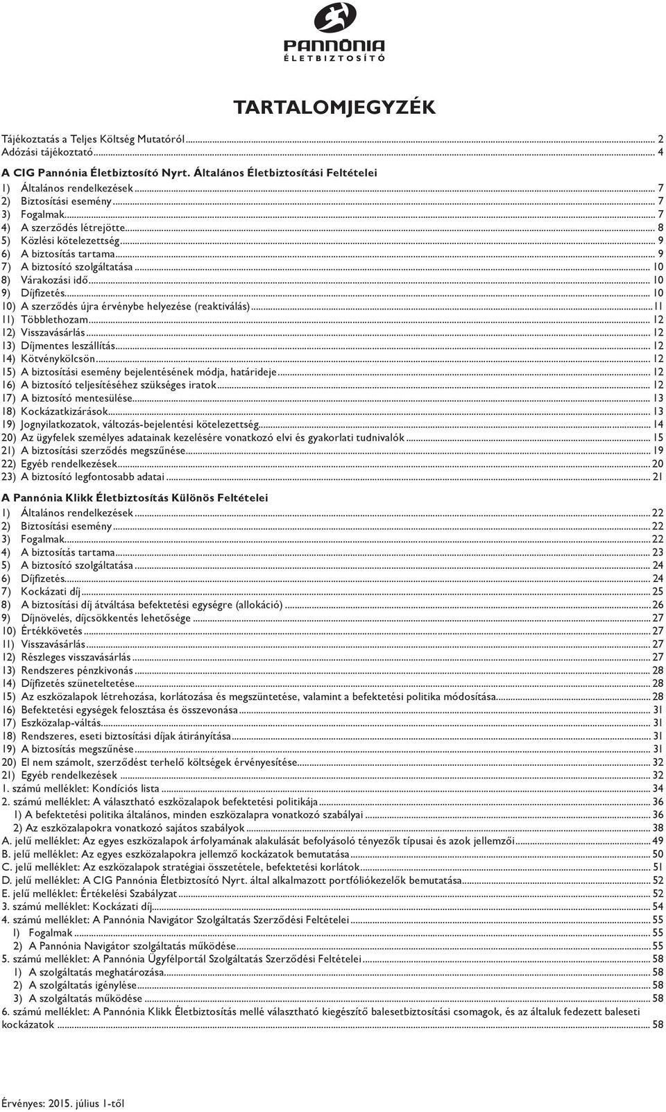 .. 10 9) Díjfizetés... 10 10) A szerződés újra érvénybe helyezése (reaktiválás)...11 11) Többlethozam... 12 12) Visszavásárlás... 12 13) Díjmentes leszállítás... 12 14) Kötvénykölcsön.