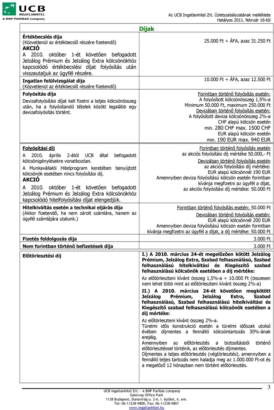 egy devizafolyósítás történt. Folyósítási díj A 2010. április 2-ától UCB által befogadott kölcsönigénylésekre vonatkozóan.