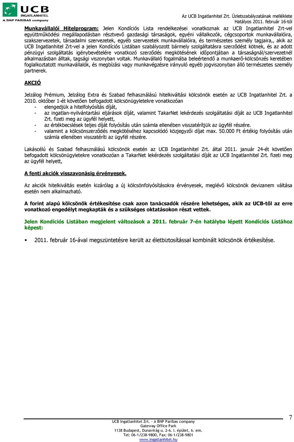 Listában szabályozott bármely szolgáltatásra szerződést kötnek, és az adott pénzügyi szolgáltatás igénybevételére vonatkozó szerződés megkötésének időpontjában a társaságnál/szervezetnél