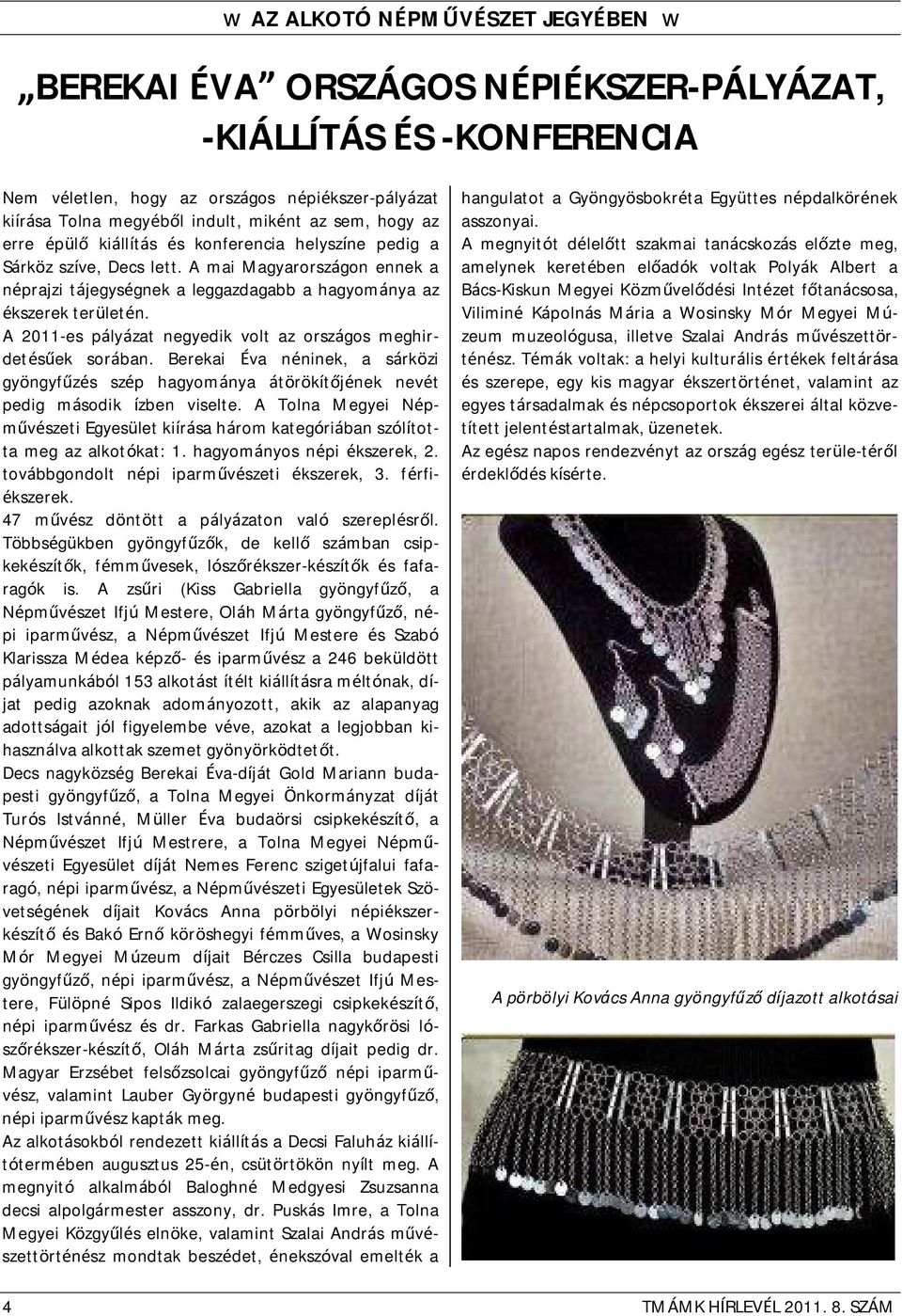 A 2011-es pályázat negyedik volt az országos meghirdetésűek sorában. Berekai Éva néninek, a sárközi gyöngyfűzés szép hagyománya átörökítőjének nevét pedig második ízben viselte.