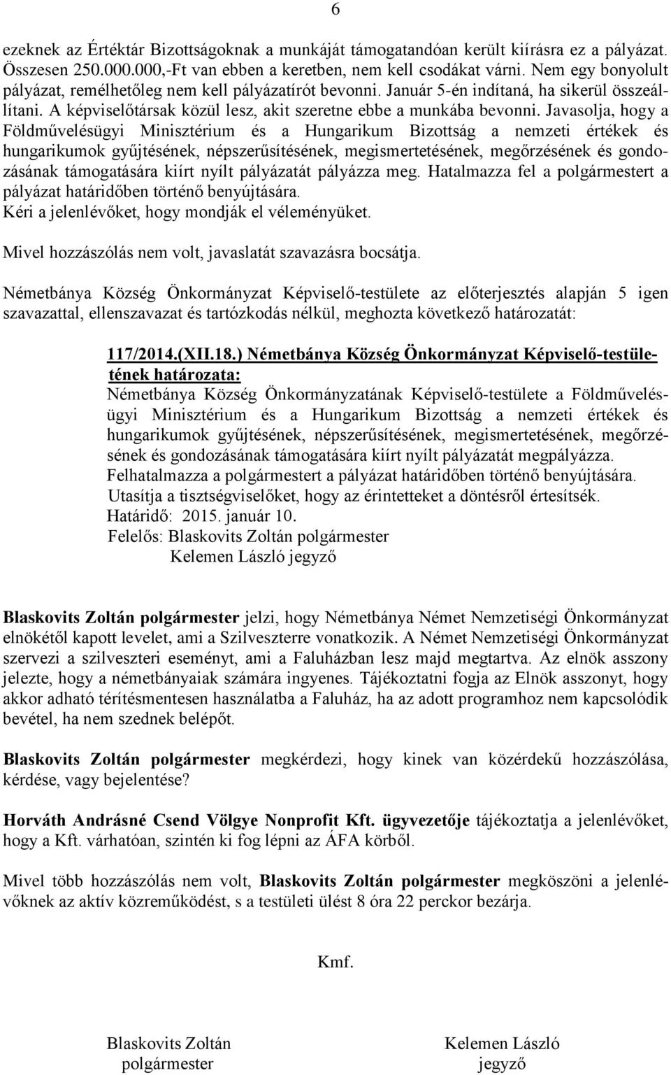 Javasolja, hogy a Földművelésügyi Minisztérium és a Hungarikum Bizottság a nemzeti értékek és hungarikumok gyűjtésének, népszerűsítésének, megismertetésének, megőrzésének és gondozásának támogatására