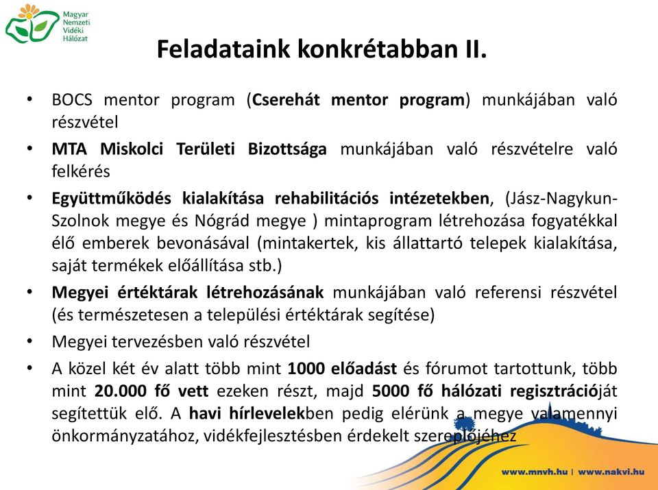 intézetekben, (Jász-Nagykun- Szolnok megye és Nógrád megye ) mintaprogram létrehozása fogyatékkal élő emberek bevonásával (mintakertek, kis állattartó telepek kialakítása, saját termékek előállítása