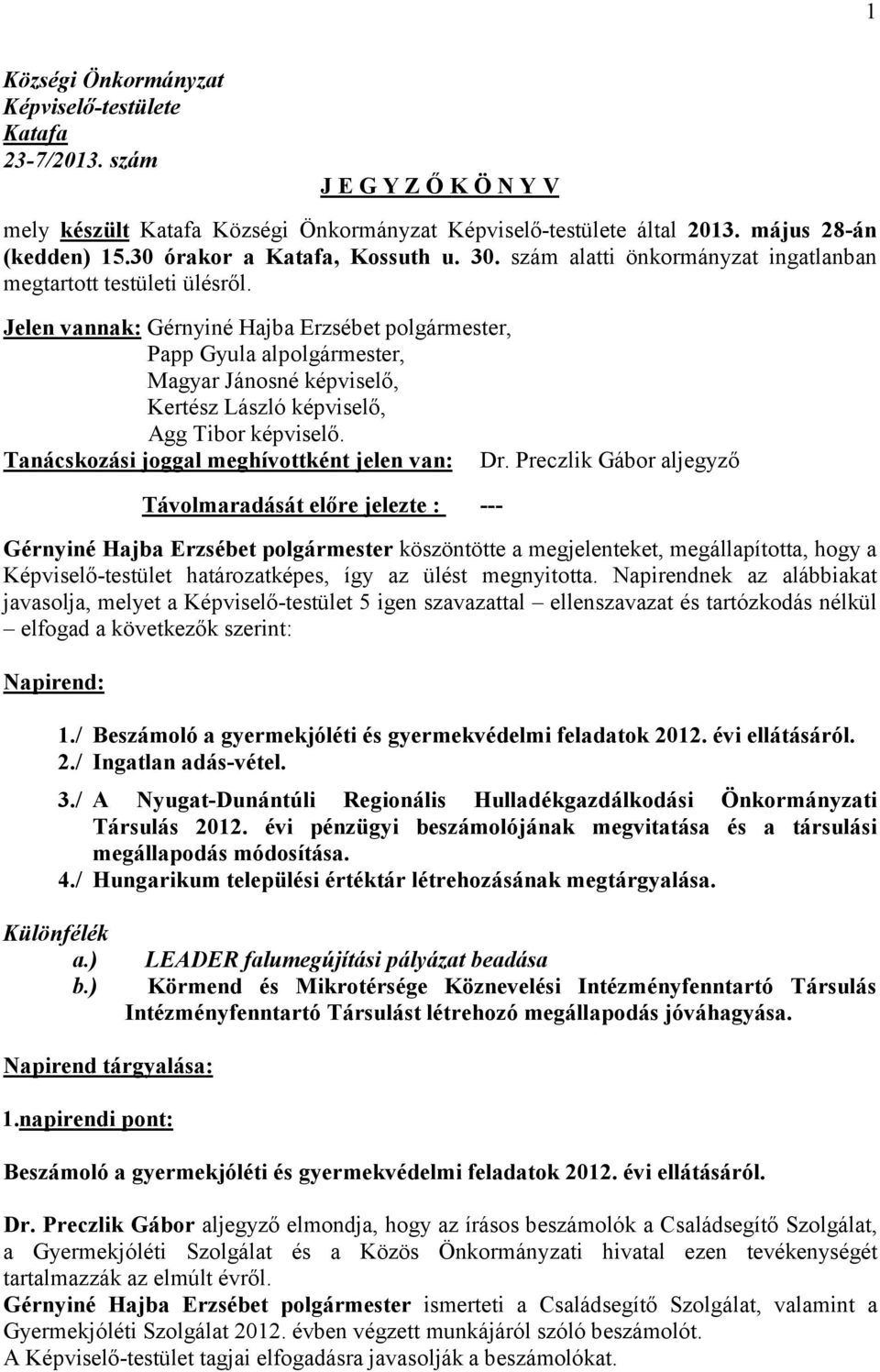 Jelen vannak: Gérnyiné Hajba Erzsébet polgármester, Papp Gyula alpolgármester, Magyar Jánosné képviselő, Kertész László képviselő, Agg Tibor képviselő. Tanácskozási joggal meghívottként jelen van: Dr.