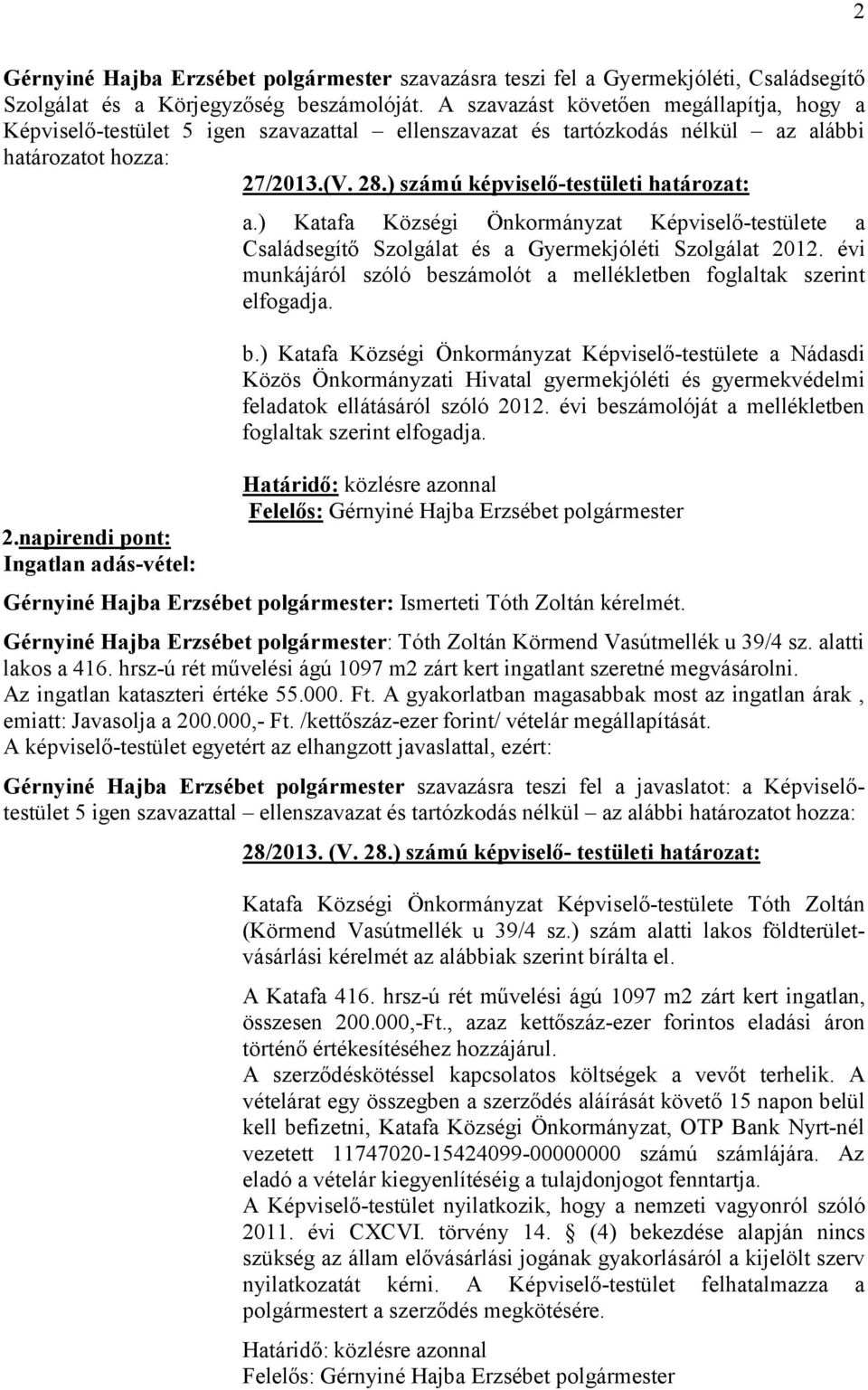 ) számú képviselő-testületi határozat: 2.napirendi pont: Ingatlan adás-vétel: a.) Katafa Községi Önkormányzat Képviselő-testülete a Családsegítő Szolgálat és a Gyermekjóléti Szolgálat 2012.