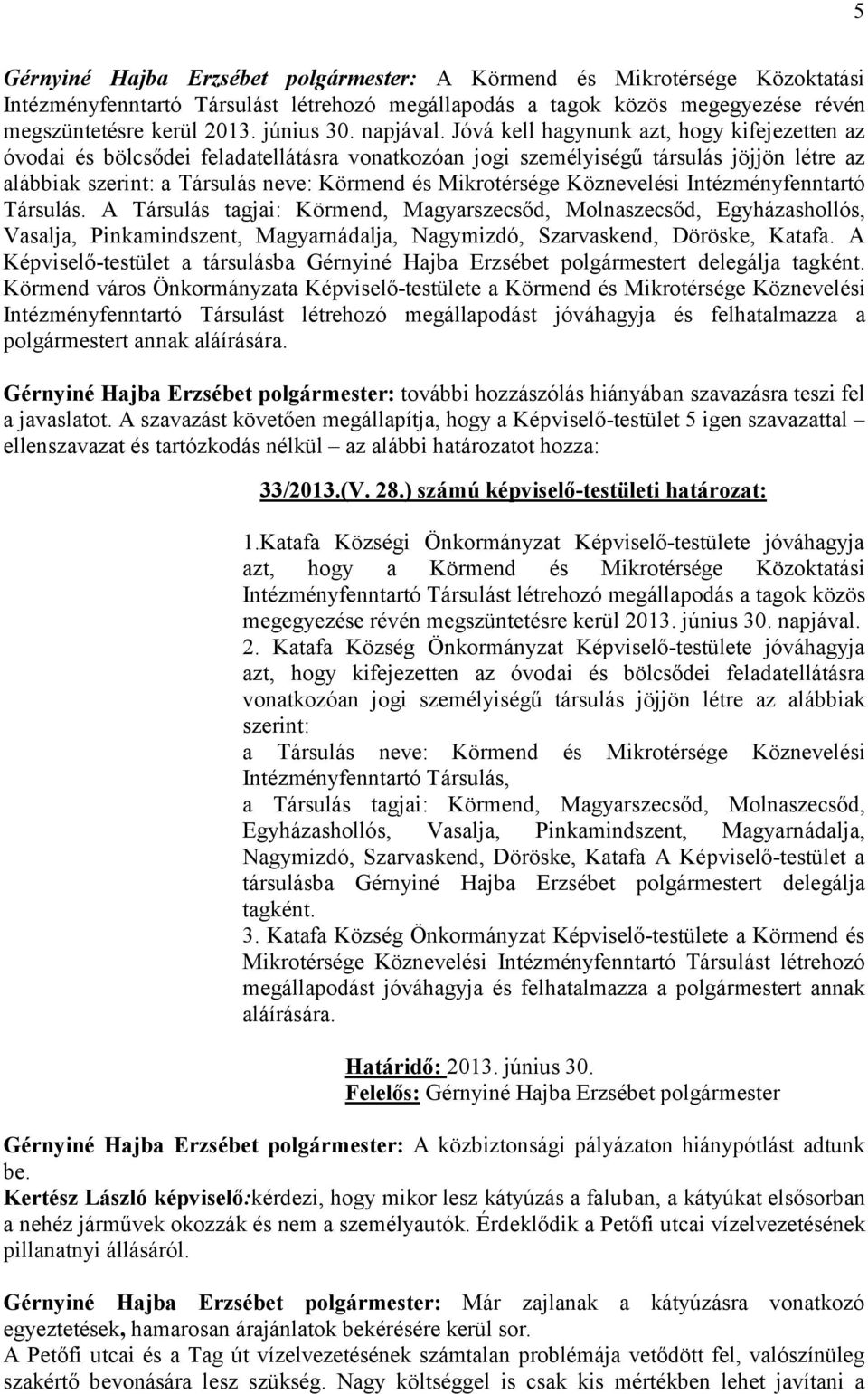 Jóvá kell hagynunk azt, hogy kifejezetten az óvodai és bölcsődei feladatellátásra vonatkozóan jogi személyiségű társulás jöjjön létre az alábbiak szerint: a Társulás neve: Körmend és Mikrotérsége
