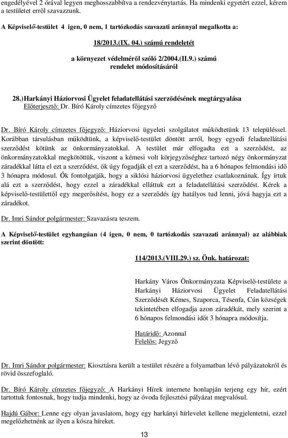 ) Harkányi Háziorvosi Ügyelet feladatellátási szerz désének megtárgyalása El terjeszt : Dr. Bíró Károly címzetes f jegyz Dr.