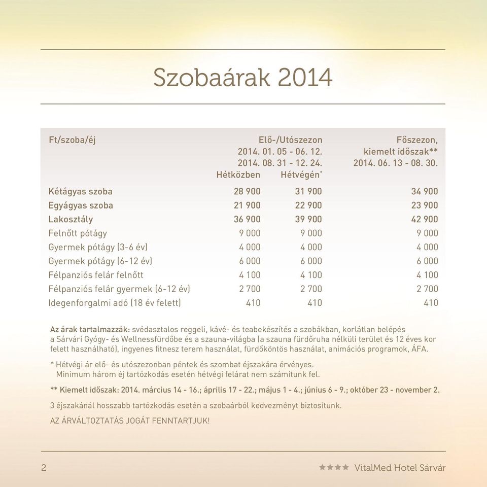 év) 6 000 6 000 6 000 Félpanziós felár felnôtt 4 100 4 100 4 100 Félpanziós felár gyermek (6-12 év) 2 700 2 700 2 700 Idegenforgalmi adó (18 év felett) 410 410 410 Az árak tartalmazzák: svédasztalos