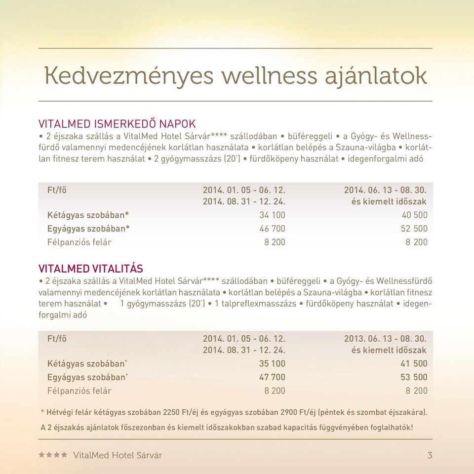 Sárvár**** szállodában büféreggeli a Gyógy- és Wellnessfürdô fitnesz terem használat 1 gyógymasszázs (20 ) 1 talpreflexmasszázs fürdôköpeny használat idegenforgalmi adó Ft/fô 2014. 01. 05-06. 12.