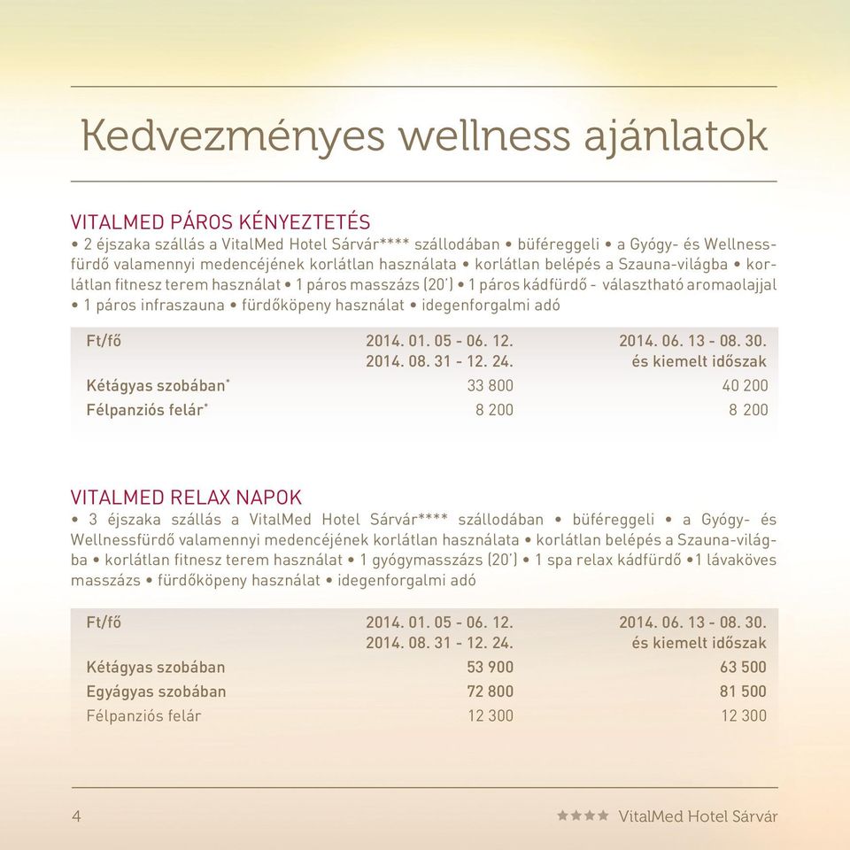 éjszaka szállás a VitalMed Hotel Sárvár**** szállodában büféreggeli a Gyógy- és Wellnessfürdô valamennyi medencéjének korlátlan használata korlátlan belépés a Szauna-világba korlátlan fitnesz terem