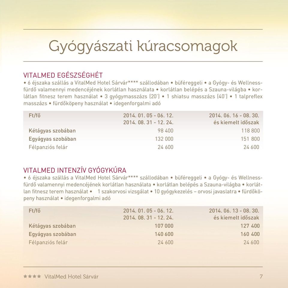 Kétágyas szobában 98 400 118 800 Egyágyas szobában 132 000 151 800 Félpanziós felár 24 600 24 600 VITALMED INTENZÍV GYÓGYKÚRA 6 éjszaka szállás a VitalMed Hotel Sárvár**** szállodában büféreggeli a