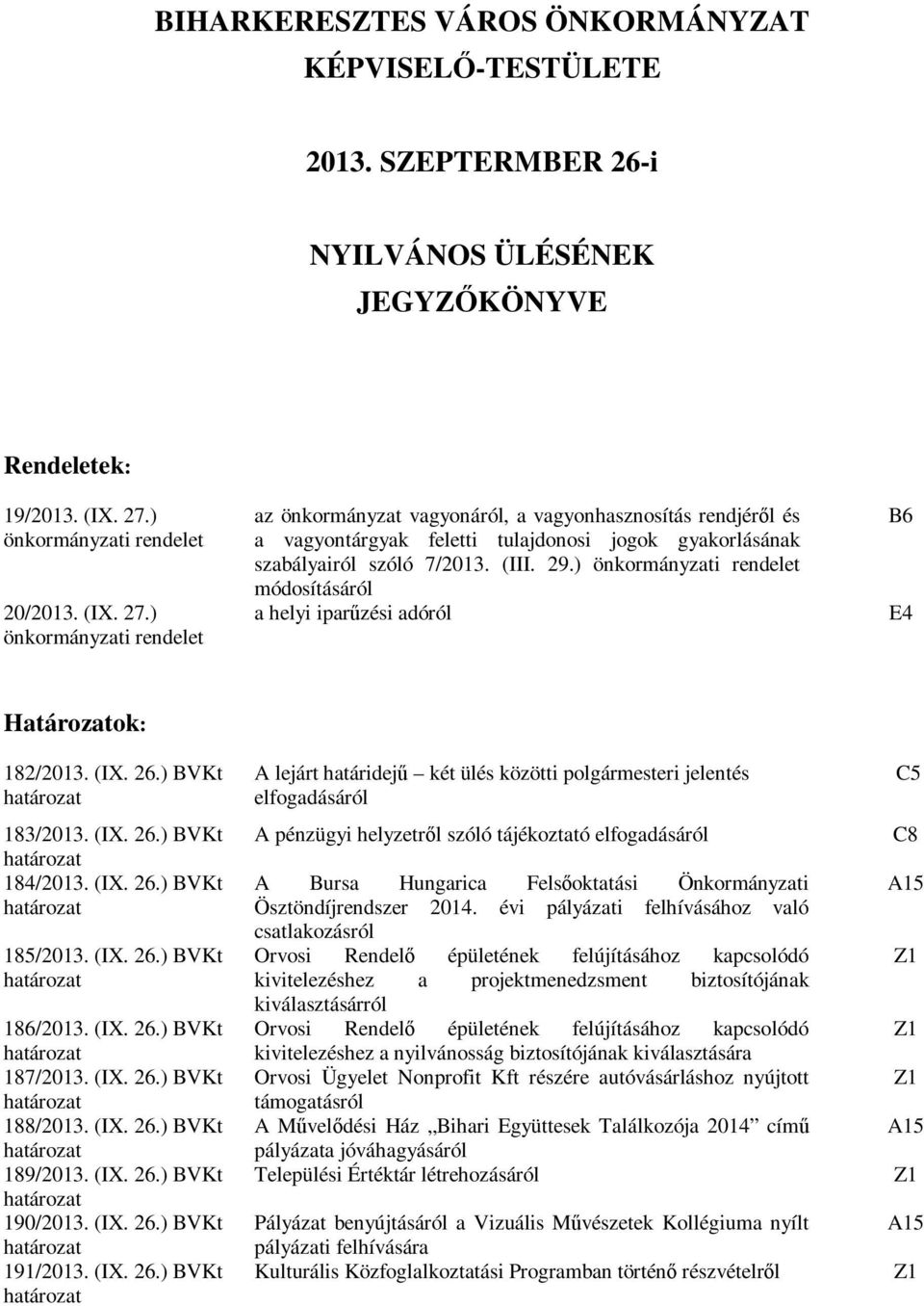 ) önkormányzati rendelet az önkormányzat vagyonáról, a vagyonhasznosítás rendjéről és a vagyontárgyak feletti tulajdonosi jogok gyakorlásának szabályairól szóló 7/2013. (III. 29.