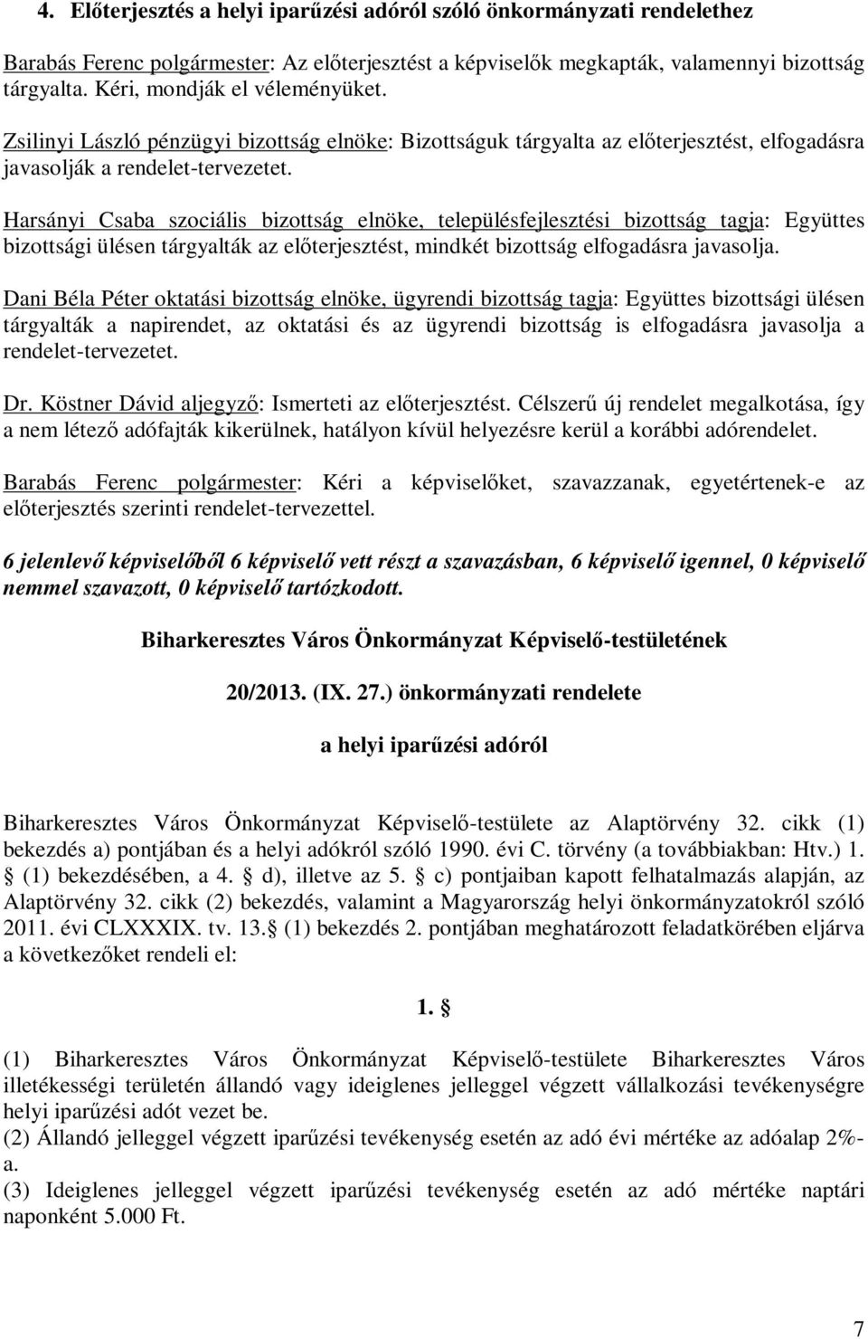 Harsányi Csaba szociális bizottság elnöke, településfejlesztési bizottság tagja: Együttes bizottsági ülésen tárgyalták az előterjesztést, mindkét bizottság elfogadásra javasolja.