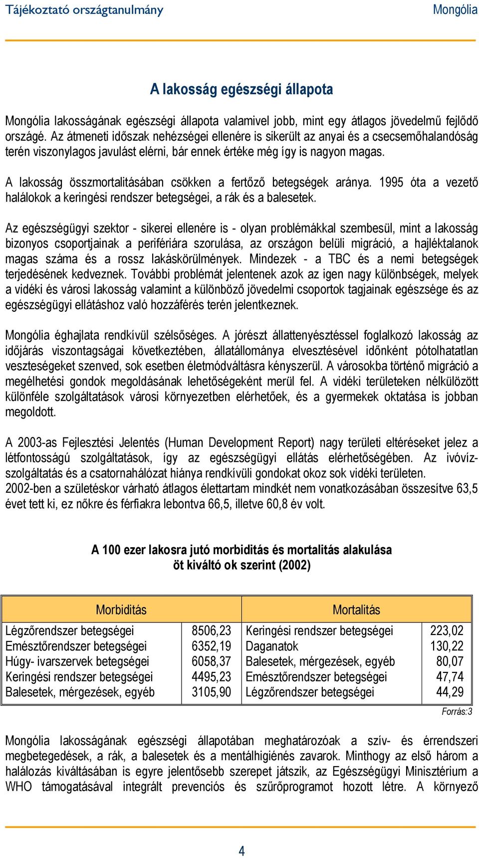 A lakosság összmortalitásában csökken a fertőző betegségek aránya. 1995 óta a vezető halálokok a keringési rendszer betegségei, a rák és a balesetek.