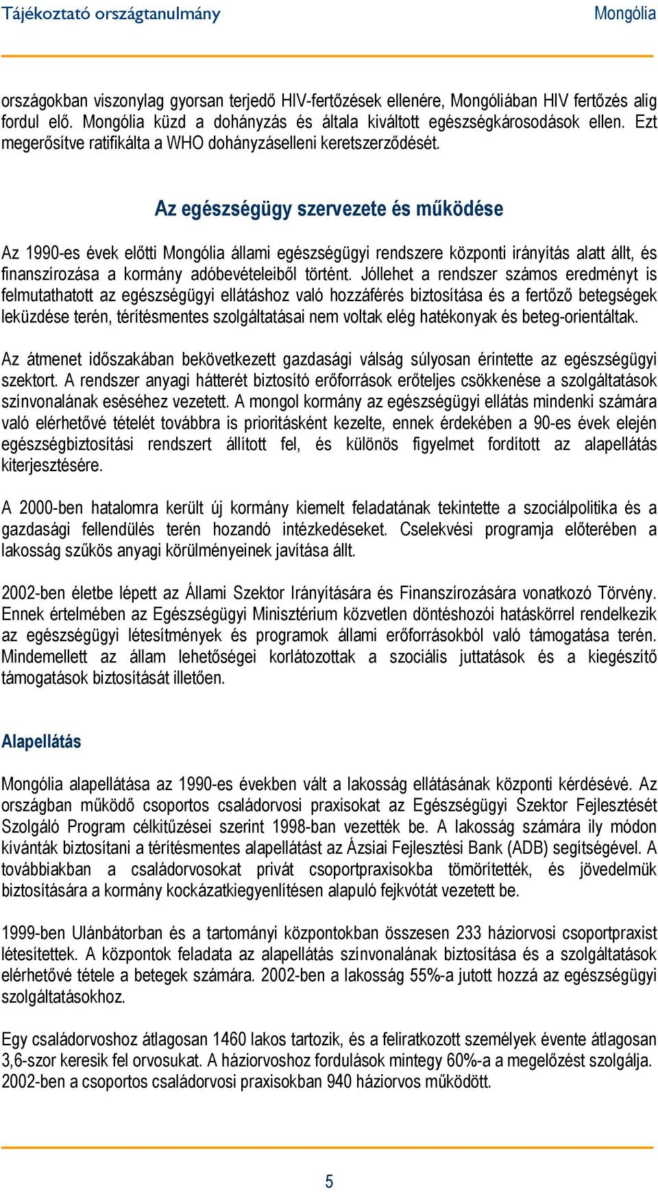 Az egészségügy szervezete és működése Az 1990-es évek előtti állami egészségügyi rendszere központi irányítás alatt állt, és finanszírozása a kormány adóbevételeiből történt.