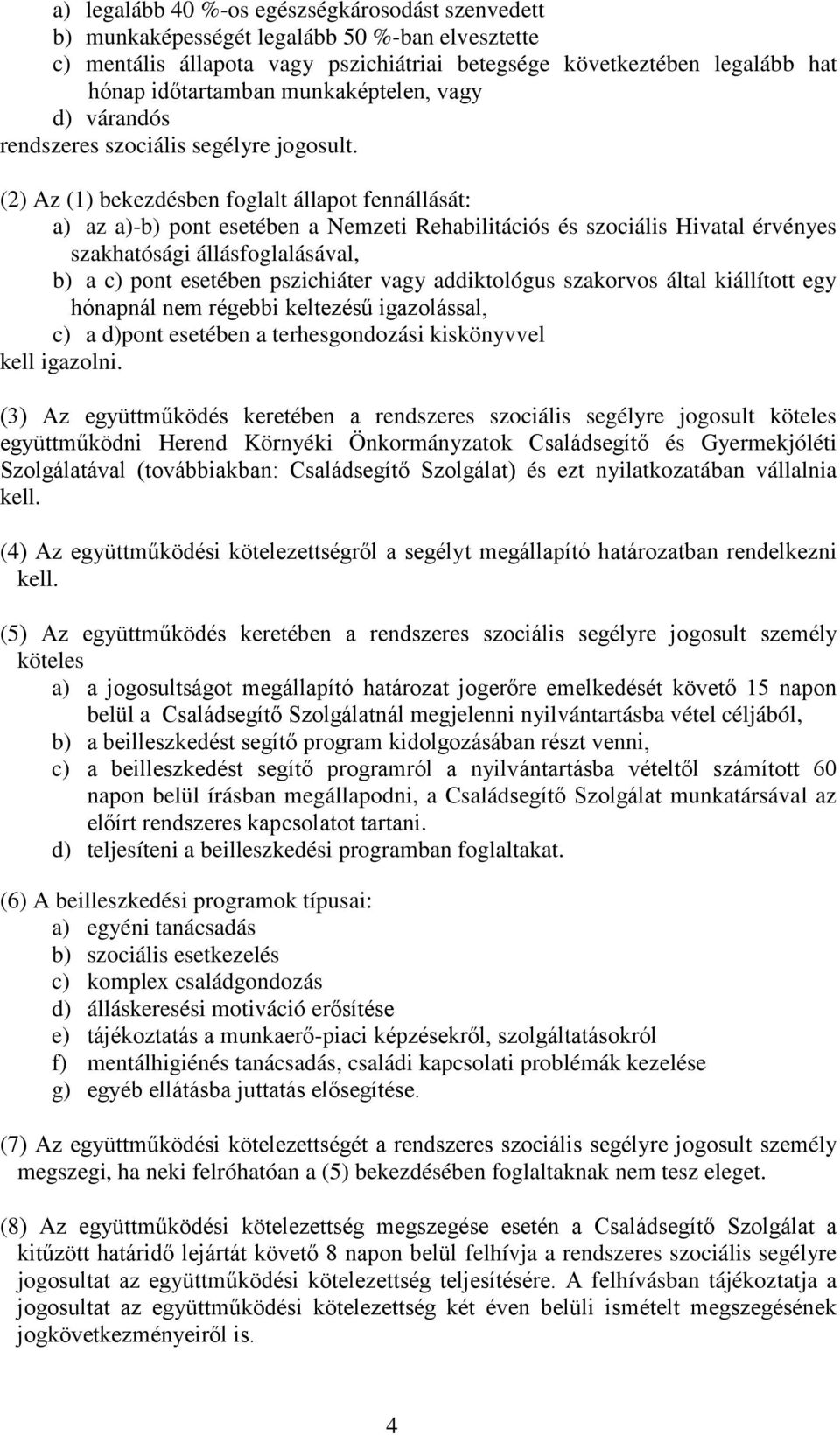 (2) Az (1) bekezdésben foglalt állapot fennállását: a) az a)-b) pont esetében a Nemzeti Rehabilitációs és szociális Hivatal érvényes szakhatósági állásfoglalásával, b) a c) pont esetében pszichiáter