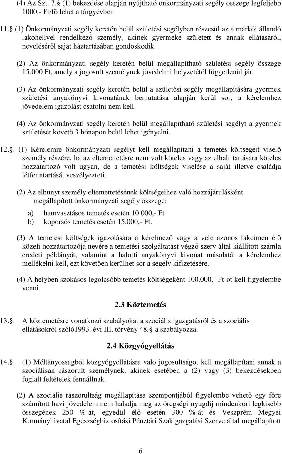 gondoskodik. (2) Az önkormányzati segély keretén belül megállapítható születési segély összege 15.000 Ft, amely a jogosult személynek jövedelmi helyzetétől függetlenül jár.