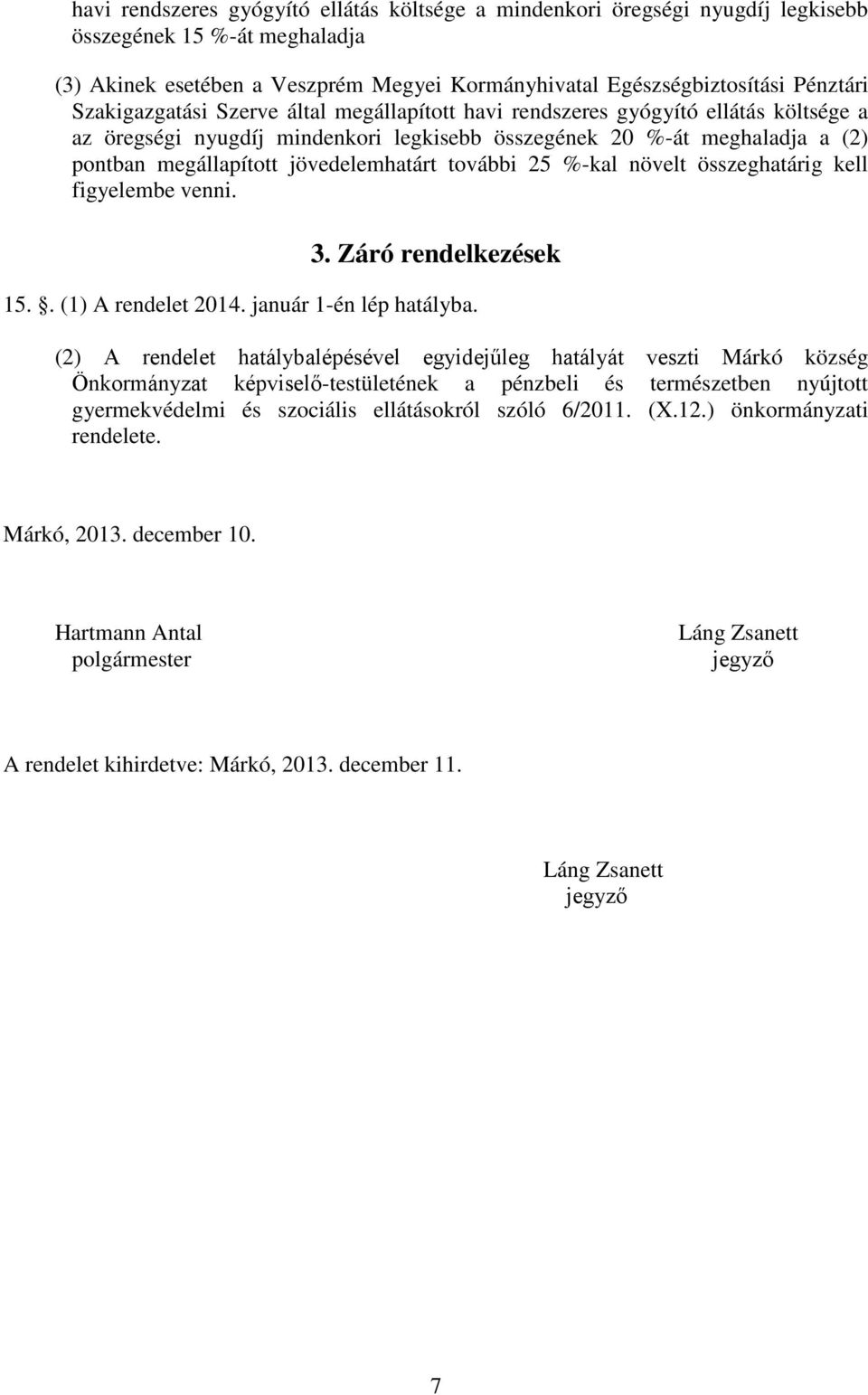 jövedelemhatárt további 25 %-kal növelt összeghatárig kell figyelembe venni. 3. Záró rendelkezések 15.. (1) A rendelet 2014. január 1-én lép hatályba.