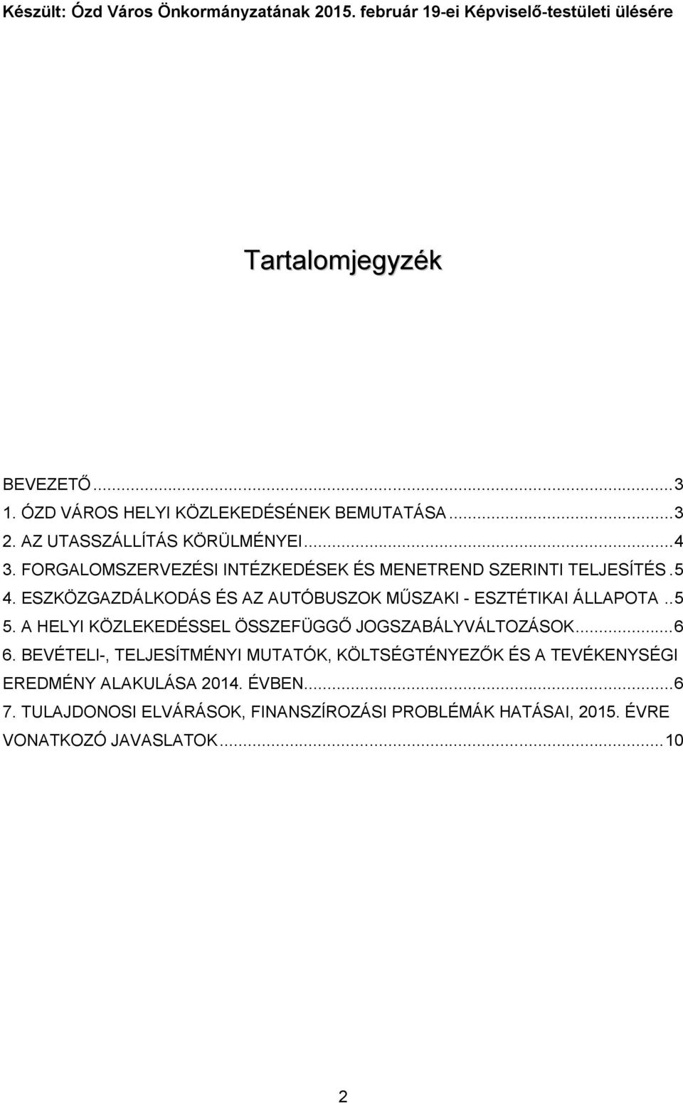 5 4. ESZKÖZGAZDÁLKODÁS ÉS AZ AUTÓBUSZOK MŰSZAKI - ESZTÉTIKAI ÁLLAPOTA.. 5 5. A HELYI KÖZLEKEDÉSSEL ÖSSZEFÜGGŐ JOGSZABÁLYVÁLTOZÁSOK... 6 6.