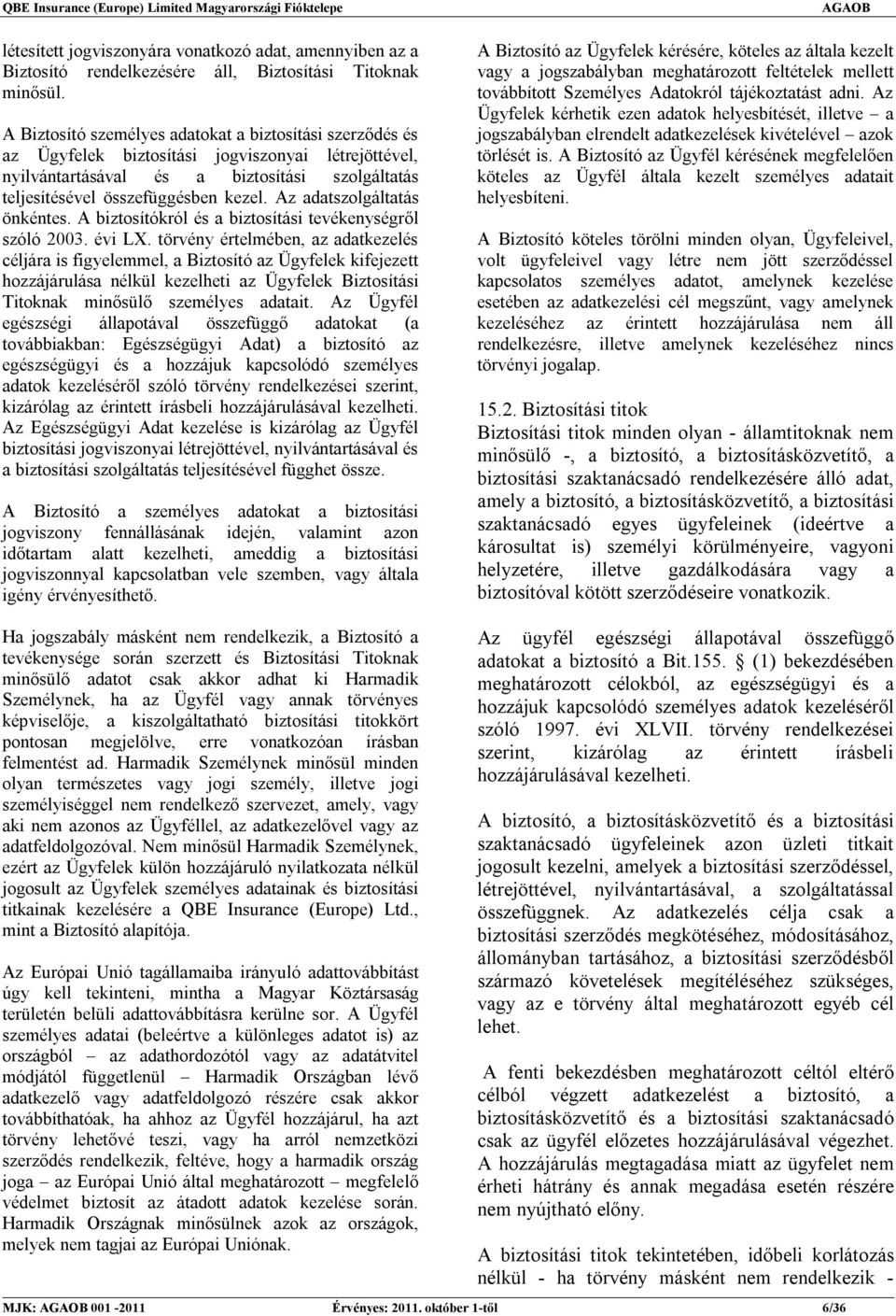 Az adatszolgáltatás önkéntes. A biztosítókról és a biztosítási tevékenységről szóló 2003. évi LX.