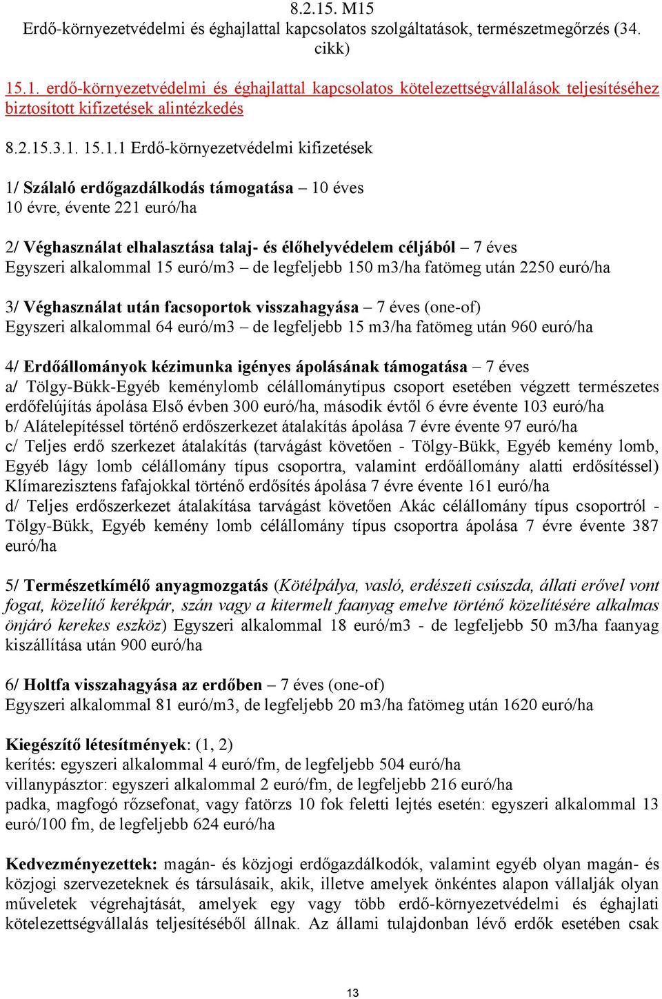 Egyszeri alkalommal 15 euró/m3 de legfeljebb 150 m3/ha fatömeg után 2250 euró/ha 3/ Véghasználat után facsoportok visszahagyása 7 éves (one-of) Egyszeri alkalommal 64 euró/m3 de legfeljebb 15 m3/ha