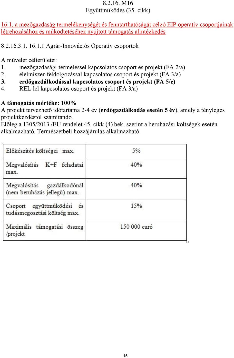 REL-lel kapcsolatos csoport és projekt (FA 3/a) A támogatás mértéke: 100% A projekt tervezhető időtartama 2-4 év (erdőgazdálkodás esetén 5 év), amely a tényleges projektkezdéstől számítandó.