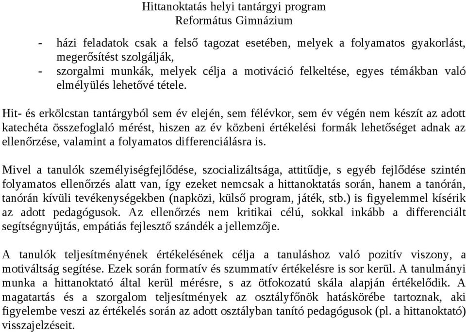 Hit- és erkölcstan tantárgyból sem év elején, sem félévkor, sem év végén nem készít az adott katechéta összefoglaló mérést, hiszen az év közbeni értékelési formák lehetőséget adnak az ellenőrzése,