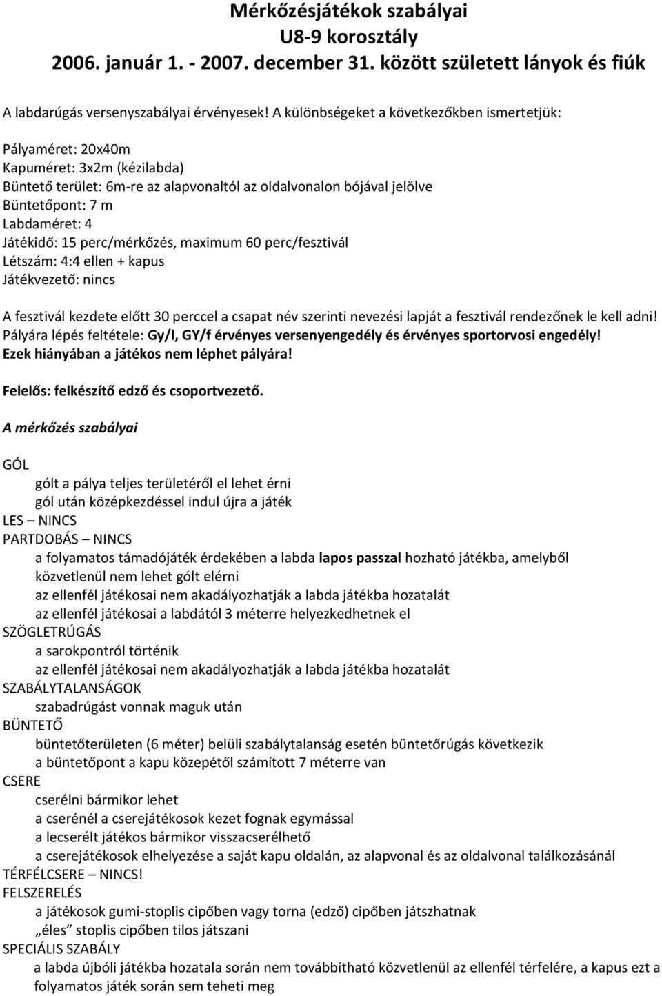 Játékidő: 15 perc/mérkőzés, maximum 60 perc/fesztivál Létszám: 4:4 ellen + kapus Játékvezető: nincs A fesztivál kezdete előtt 30 perccel a csapat név szerinti nevezési lapját a fesztivál rendezőnek