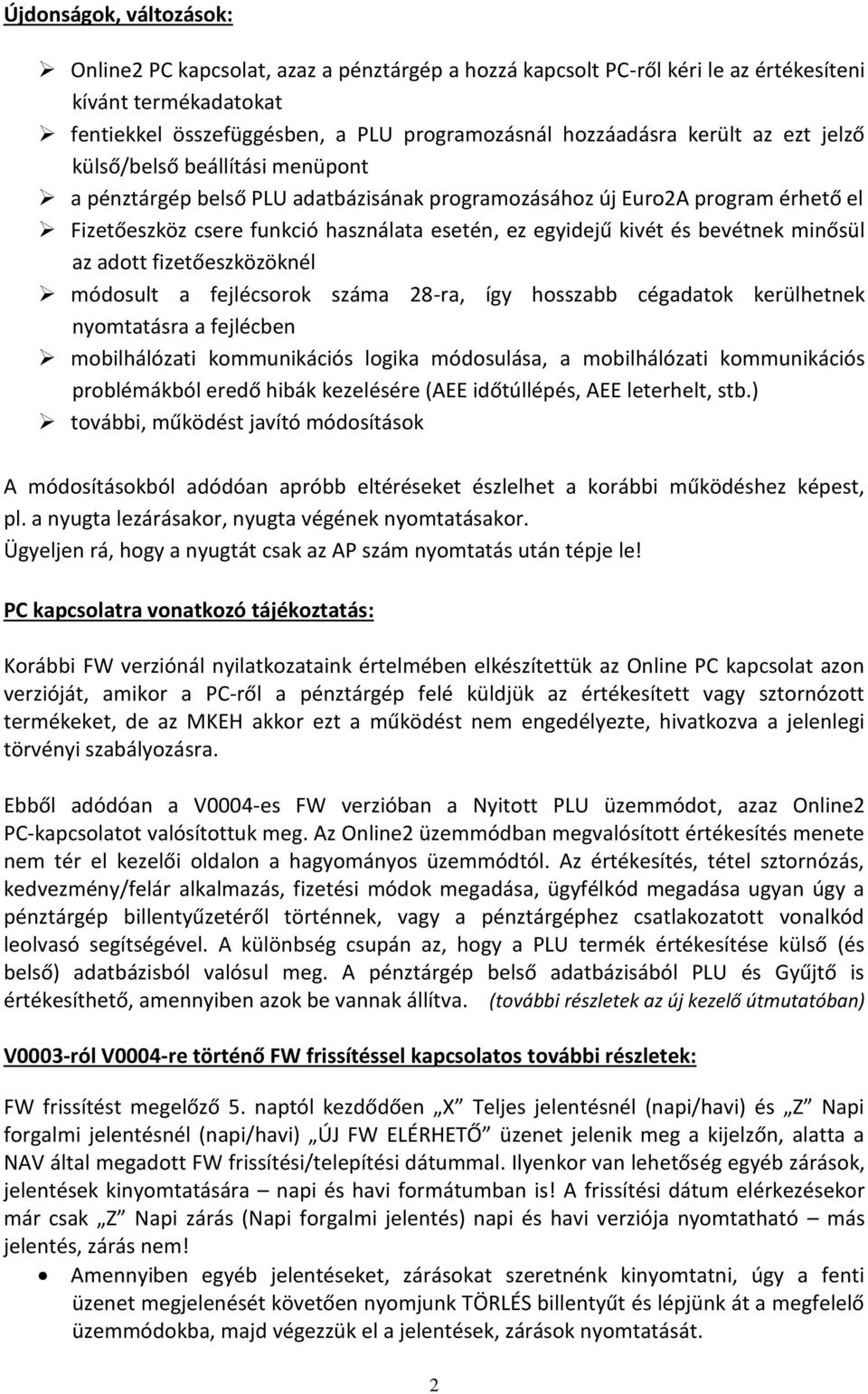 bevétnek minősül az adott fizetőeszközöknél módosult a fejlécsorok száma 28-ra, így hosszabb cégadatok kerülhetnek nyomtatásra a fejlécben mobilhálózati kommunikációs logika módosulása, a