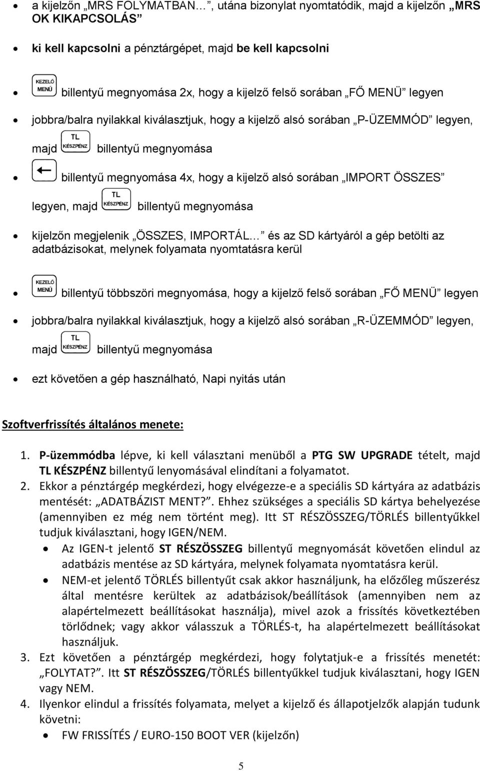 legyen, majd billentyű megnyomása kijelzőn megjelenik ÖSSZES, IMPORTÁL és az SD kártyáról a gép betölti az adatbázisokat, melynek folyamata nyomtatásra kerül billentyű többszöri megnyomása, hogy a