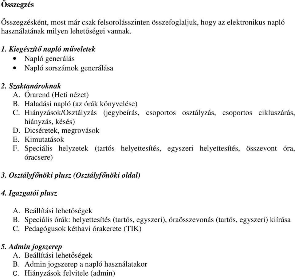 Hiányzások/Osztályzás (jegybeírás, csoportos osztályzás, csoportos cikluszárás, hiányzás, késés) D. Dicséretek, megrovások E. Kimutatások F.