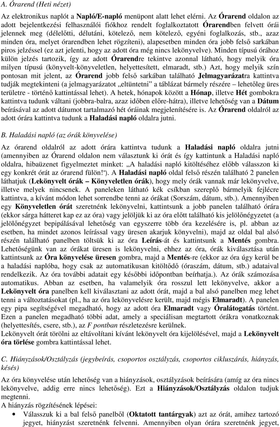 , azaz minden óra, melyet órarendben lehet rögzíteni), alapesetben minden óra jobb felsı sarkában piros jelzéssel (ez azt jelenti, hogy az adott óra még nincs lekönyvelve).