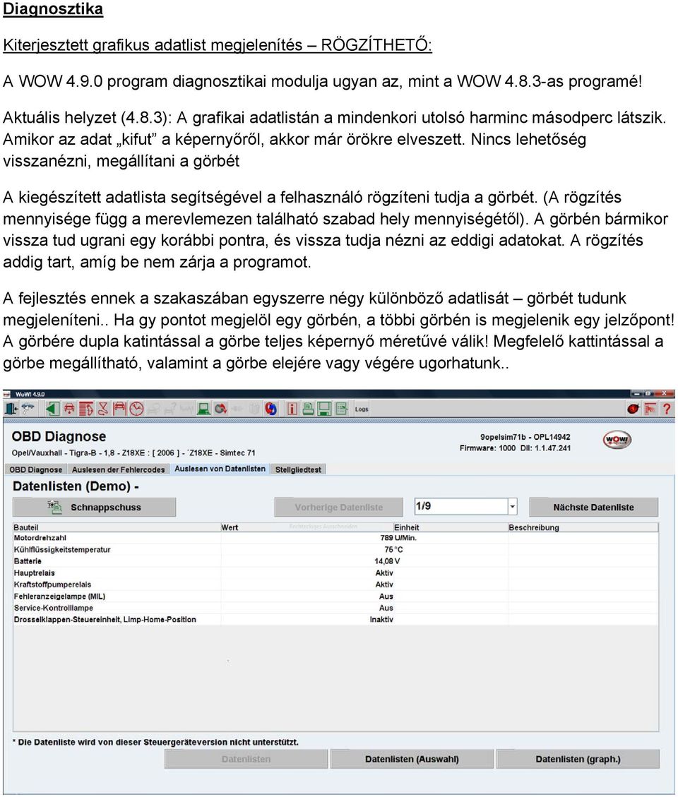 Nincs lehetőség visszanézni, megállítani a görbét A kiegészített adatlista segítségével a felhasználó rögzíteni tudja a görbét.