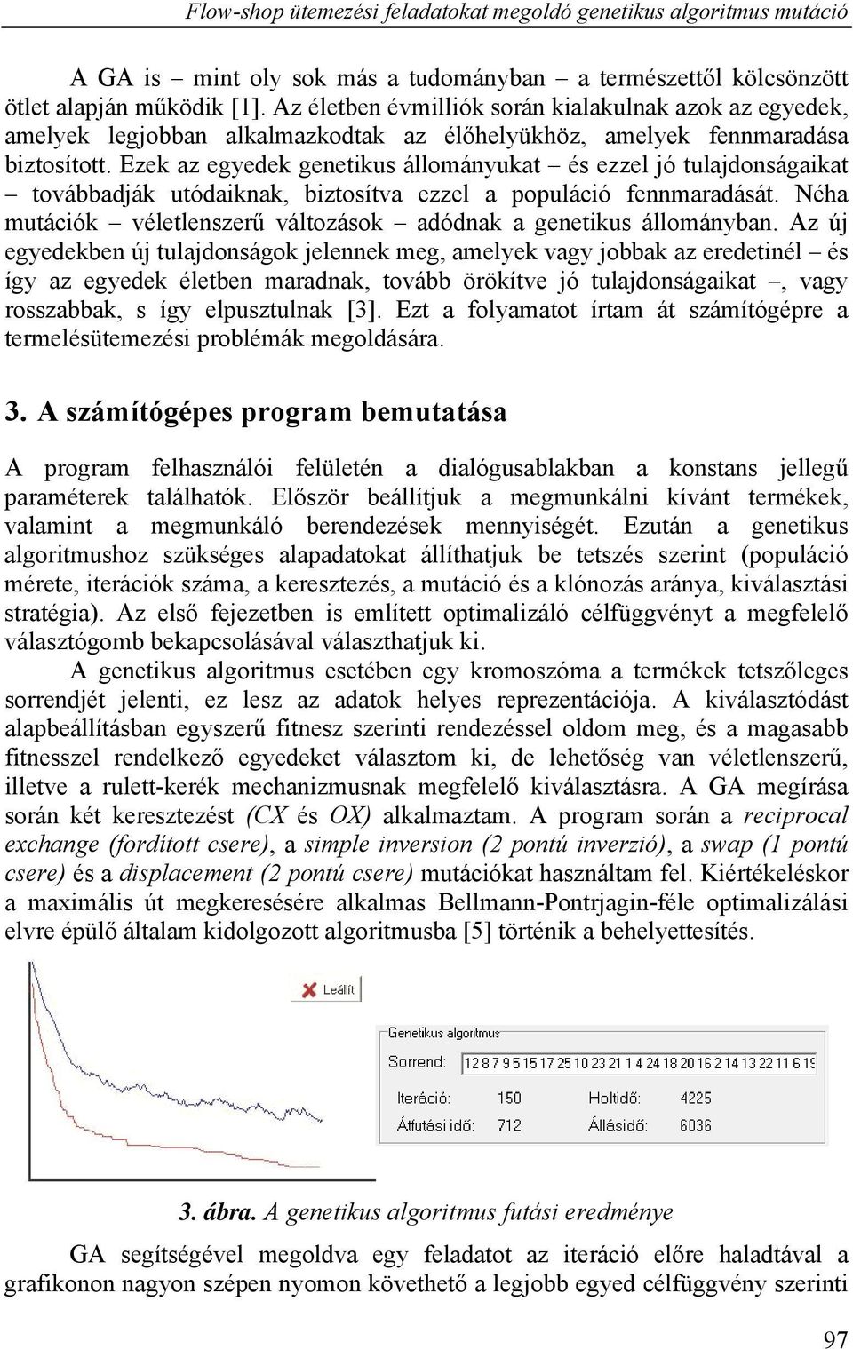 Ezek az egyedek genetikus állományukat és ezzel jó tulajdonságaikat továbbadják utódaiknak, biztosítva ezzel a populáció fennmaradását.