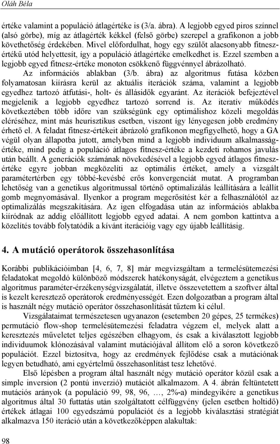Mivel előfordulhat, hogy egy szülőt alacsonyabb fitneszértékű utód helyettesít, így a populáció átlagértéke emelkedhet is.