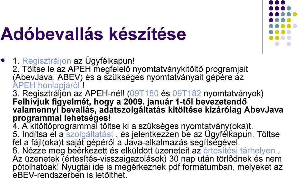 január 1-től bevezetendő valamennyi bevallás, adatszolgáltatás kitöltése kizárólag AbevJava programmal lehetséges! 4. A kitöltőprogrammal töltse ki a szükséges nyomtatvány(oka)t. 5.