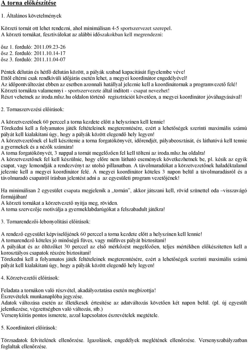 Ettől eltérni csak rendkívüli időjárás esetén lehet, a megyei koordinátor engedélyével! Az időpontváltozást ebben az esetben azonnali hatállyal jeleznie kell a koordinátornak a programvezető felé!