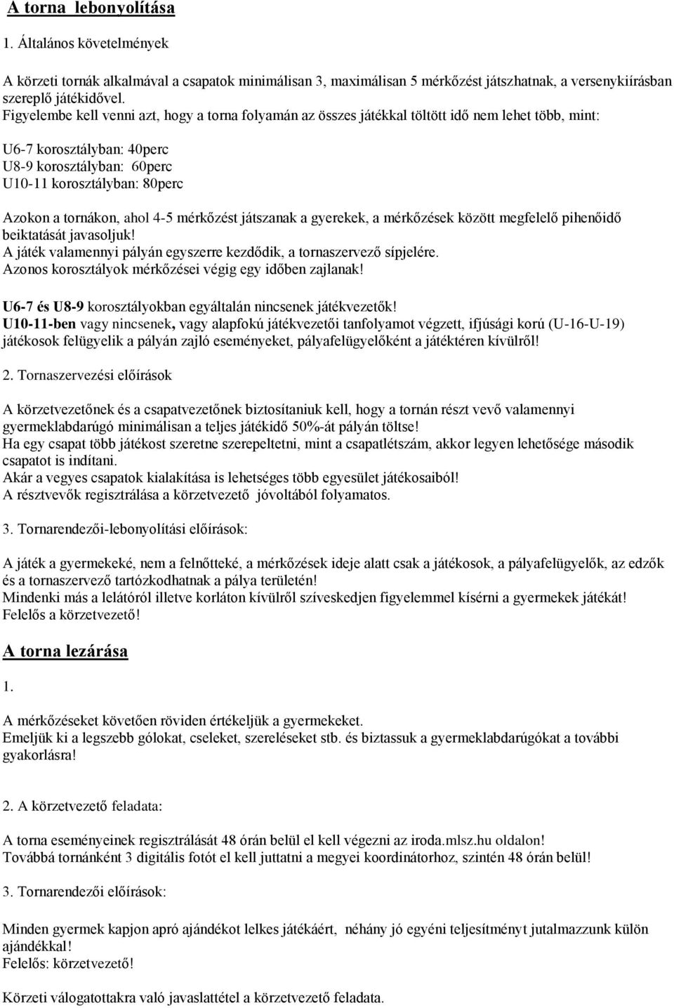 tornákon, ahol 4-5 mérkőzést játszanak a gyerekek, a mérkőzések között megfelelő pihenőidő beiktatását javasoljuk! A játék valamennyi pályán egyszerre kezdődik, a tornaszervező sípjelére.