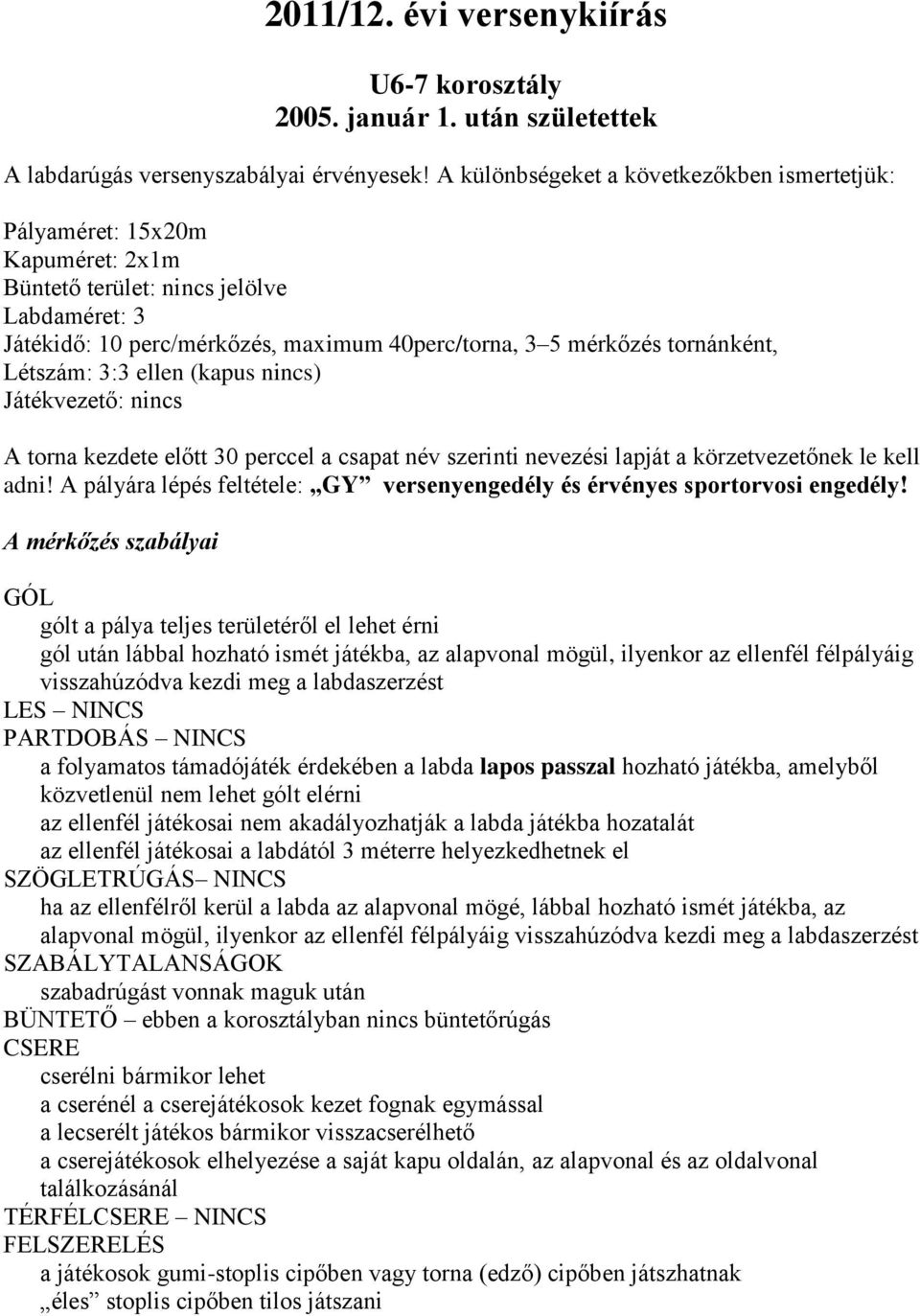 Létszám: 3:3 ellen (kapus nincs) Játékvezető: nincs A torna kezdete előtt 30 perccel a csapat név szerinti nevezési lapját a körzetvezetőnek le kell adni!