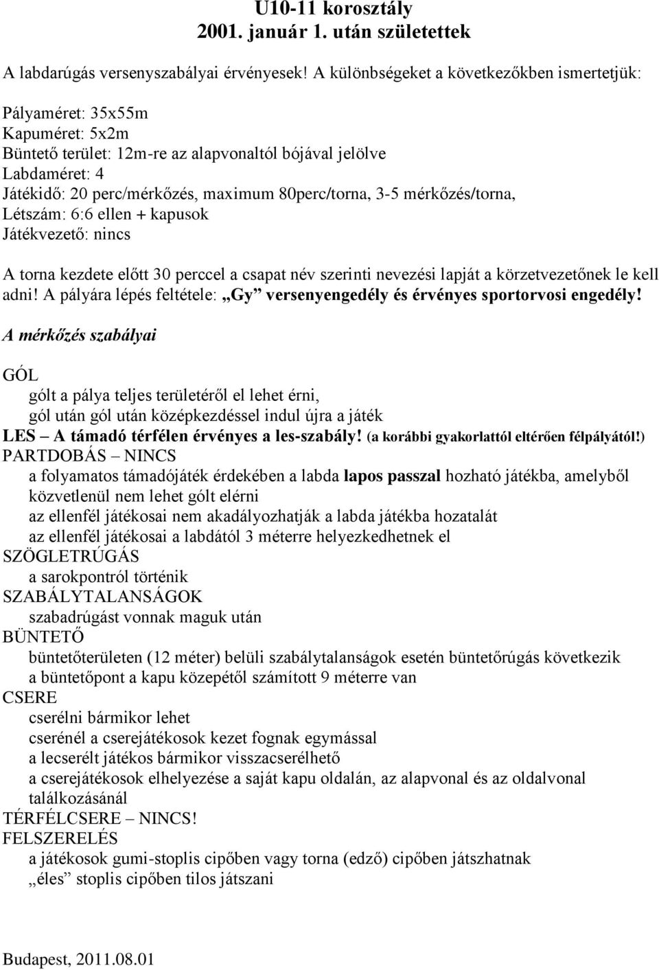 3-5 mérkőzés/torna, Létszám: 6:6 ellen + kapusok Játékvezető: nincs A torna kezdete előtt 30 perccel a csapat név szerinti nevezési lapját a körzetvezetőnek le kell adni!