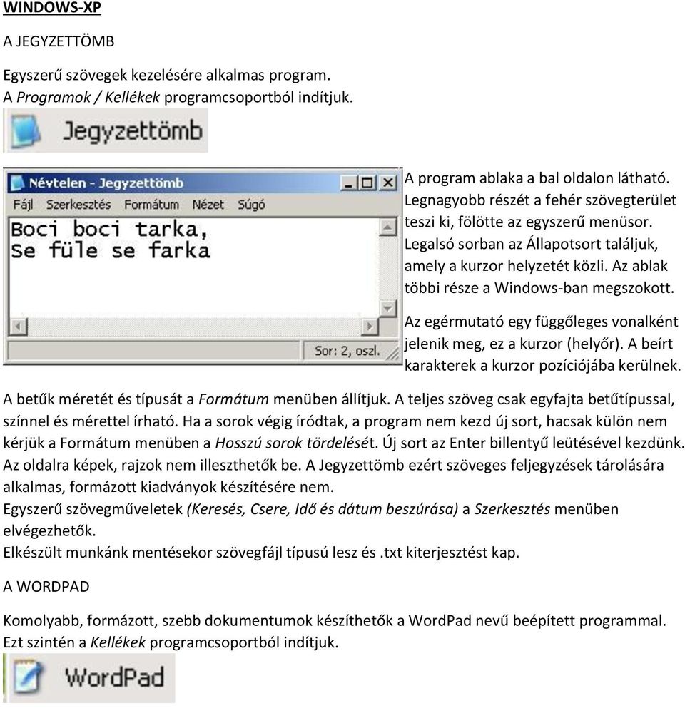 Az egérmutató egy függőleges vonalként jelenik meg, ez a kurzor (helyőr). A beírt karakterek a kurzor pozíciójába kerülnek. A betűk méretét és típusát a Formátum menüben állítjuk.