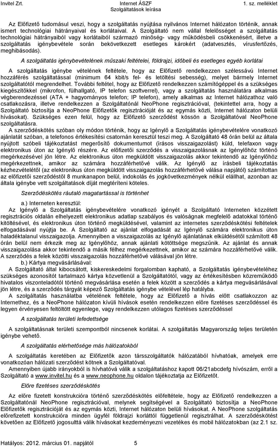 bekövetkezett esetleges károkért (adatvesztés, vírusfertőzés, meghibásodás).