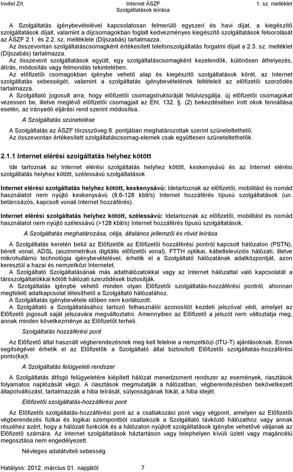 Az összevont szolgáltatások együtt, egy szolgáltatáscsomagként kezelendők, különösen áthelyezés, átírás, módosítás vagy felmondás tekintetében.